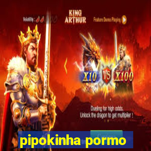pipokinha pormo